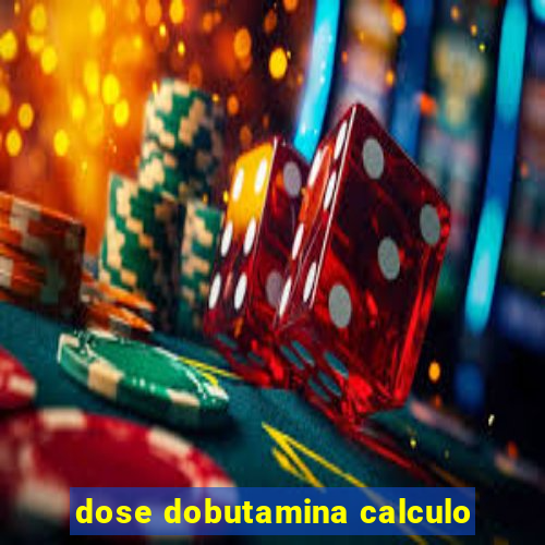 dose dobutamina calculo